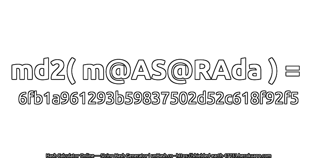 md2( m@AS@RAda ) = 6fb1a961293b59837502d52c618f92f5 | unHash.co