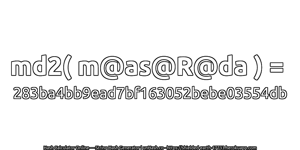 md2( m@as@R@da ) = 283ba4bb9ead7bf163052bebe03554db | unHash.co