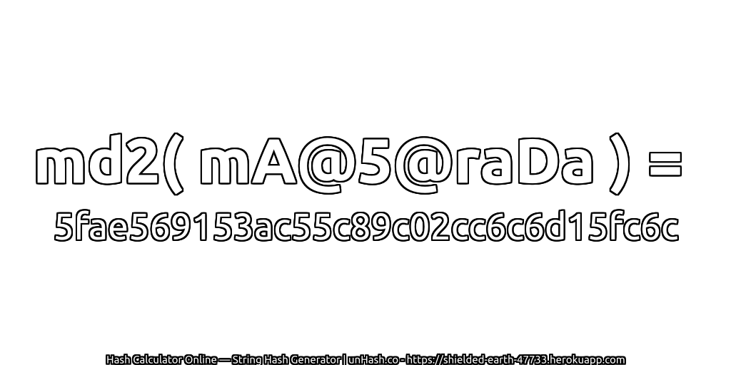 md2( mA@5@raDa ) = 5fae569153ac55c89c02cc6c6d15fc6c | unHash.co