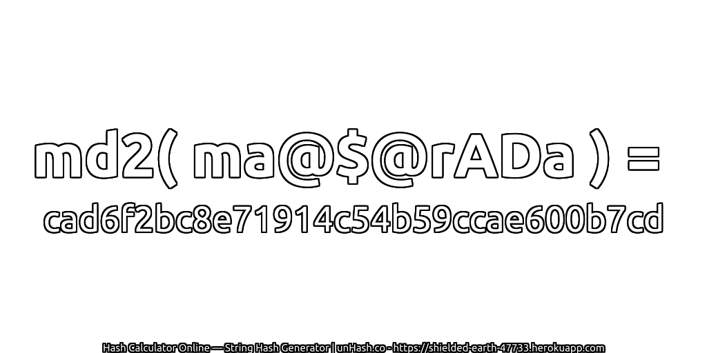 md2( ma@$@rADa ) = cad6f2bc8e71914c54b59ccae600b7cd | unHash.co