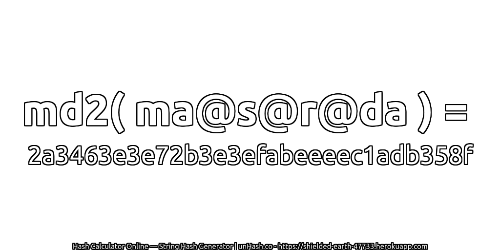 md2( ma@s@r@da ) = 2a3463e3e72b3e3efabeeeec1adb358f | unHash.co