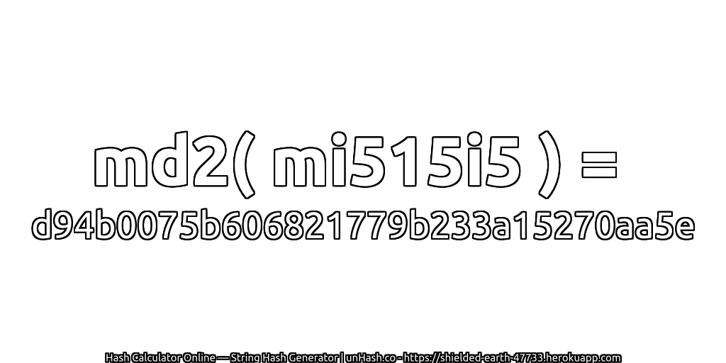 md2( mi515i5 ) = d94b0075b606821779b233a15270aa5e | unHash.co