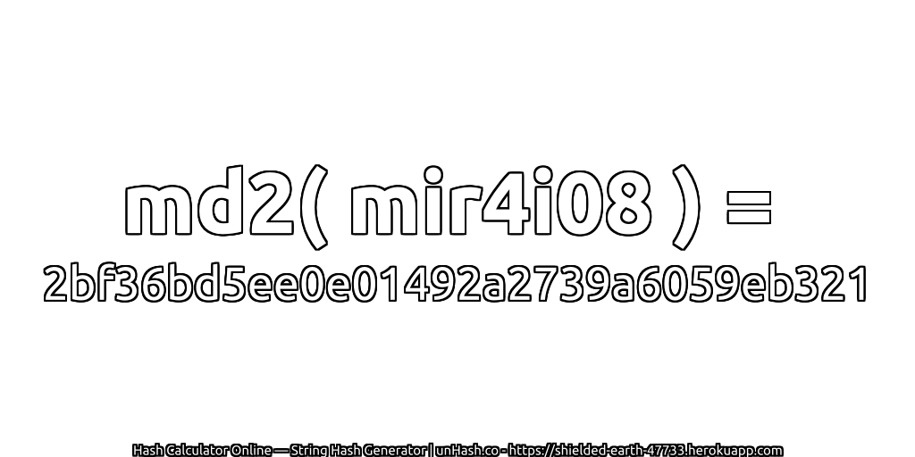 md2( mir4i08 ) = 2bf36bd5ee0e01492a2739a6059eb321 | unHash.co