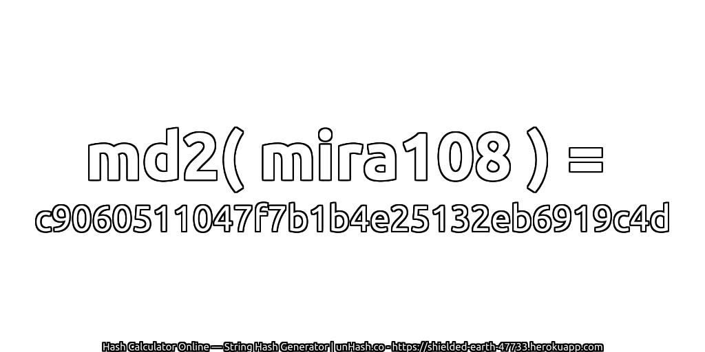 md2( mira108 ) = c9060511047f7b1b4e25132eb6919c4d | unHash.co