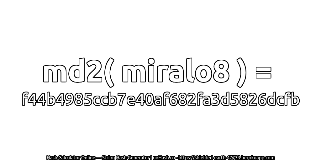 md2( miralo8 ) = f44b4985ccb7e40af682fa3d5826dcfb | unHash.co