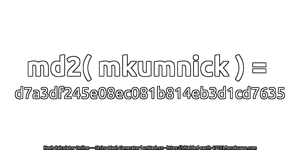 md2( mkumnick ) = d7a3df245e08ec081b814eb3d1cd7635 | unHash.co