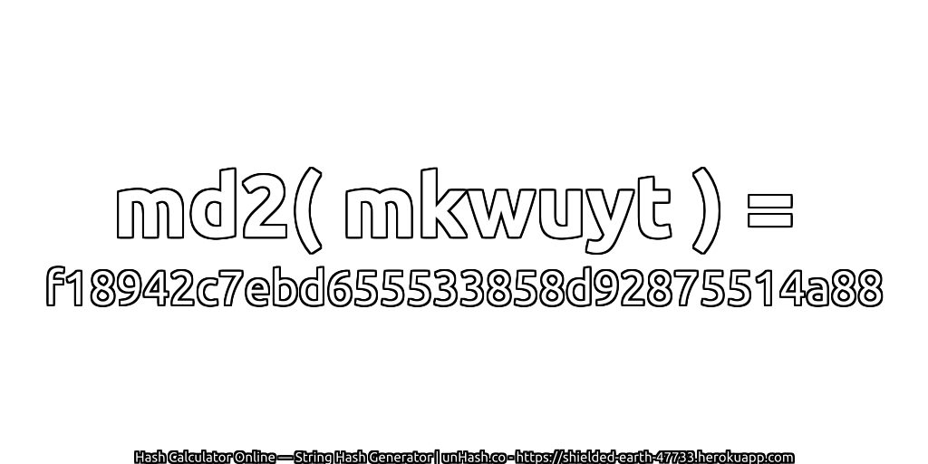 md2( mkwuyt ) = f18942c7ebd655533858d92875514a88 | unHash.co