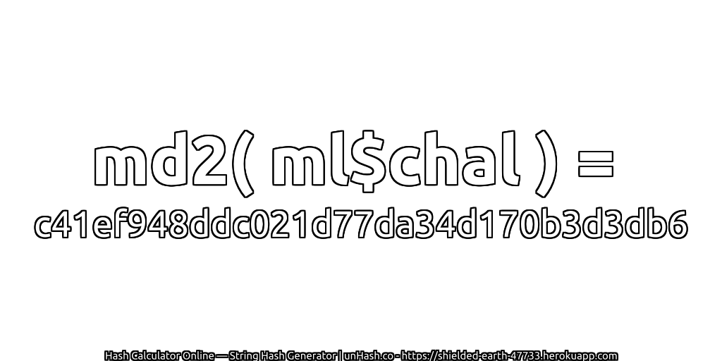 md2( ml$chal ) = c41ef948ddc021d77da34d170b3d3db6 | unHash.co