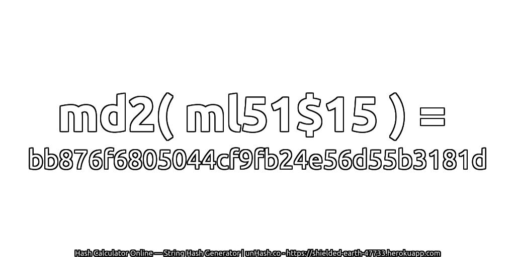 md2( ml51$15 ) = bb876f6805044cf9fb24e56d55b3181d | unHash.co