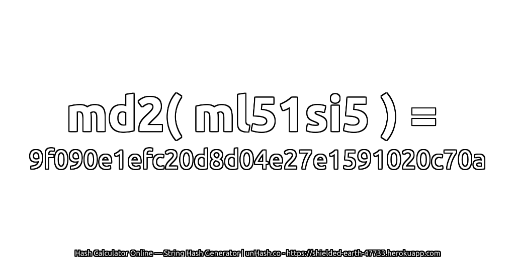 md2( ml51si5 ) = 9f090e1efc20d8d04e27e1591020c70a | unHash.co