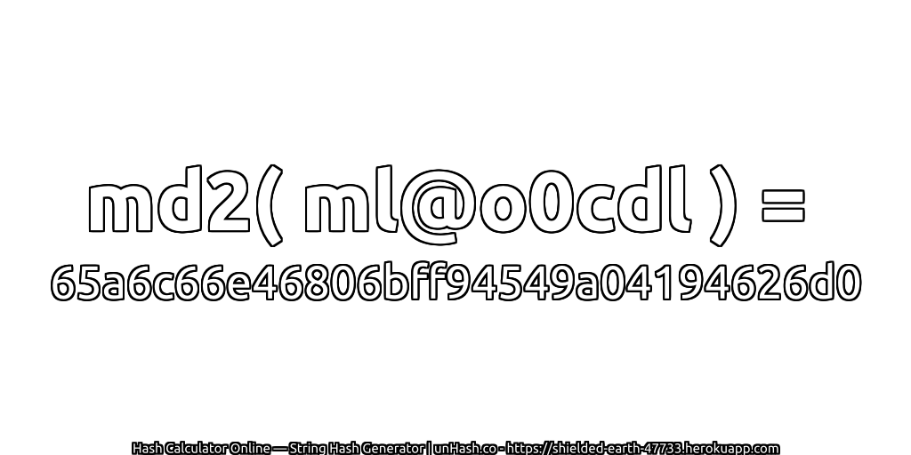 md2( ml@o0cdl ) = 65a6c66e46806bff94549a04194626d0 | unHash.co