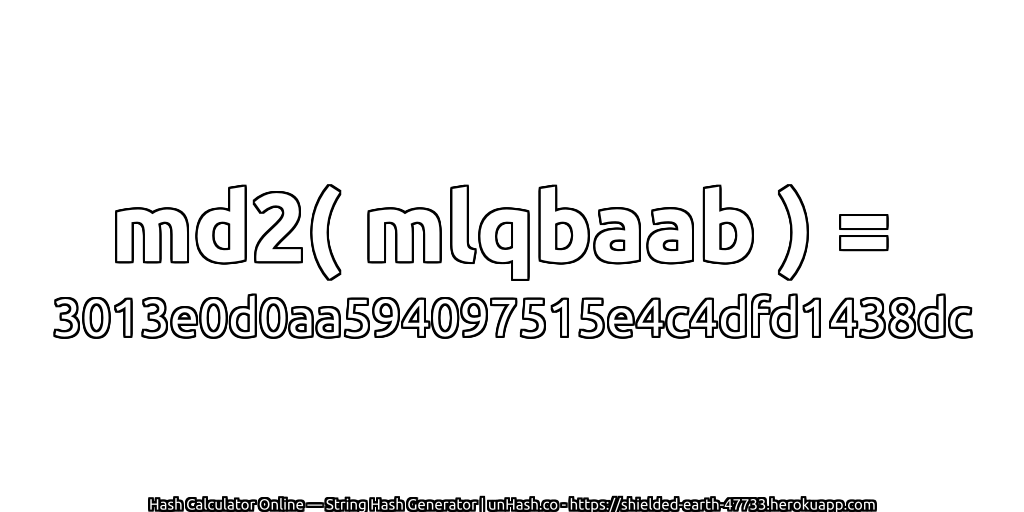 md2( mlqbaab ) = 3013e0d0aa594097515e4c4dfd1438dc | unHash.co