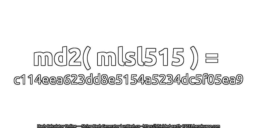 md2( mlsl515 ) = c114eea623dd8e5154a5234dc5f05ea9 | unHash.co