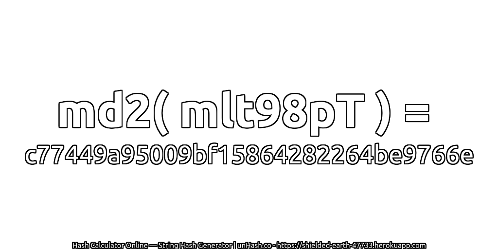 md2( mlt98pT ) = c77449a95009bf15864282264be9766e | unHash.co