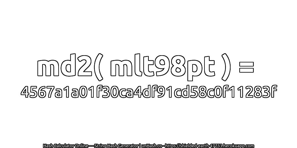 md2( mlt98pt ) = 4567a1a01f30ca4df91cd58c0f11283f | unHash.co