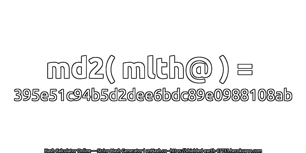md2( mlth@ ) = 395e51c94b5d2dee6bdc89e0988108ab | unHash.co