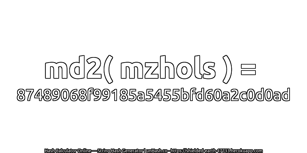 md2( mzhols ) = 87489068f99185a5455bfd60a2c0d0ad | unHash.co