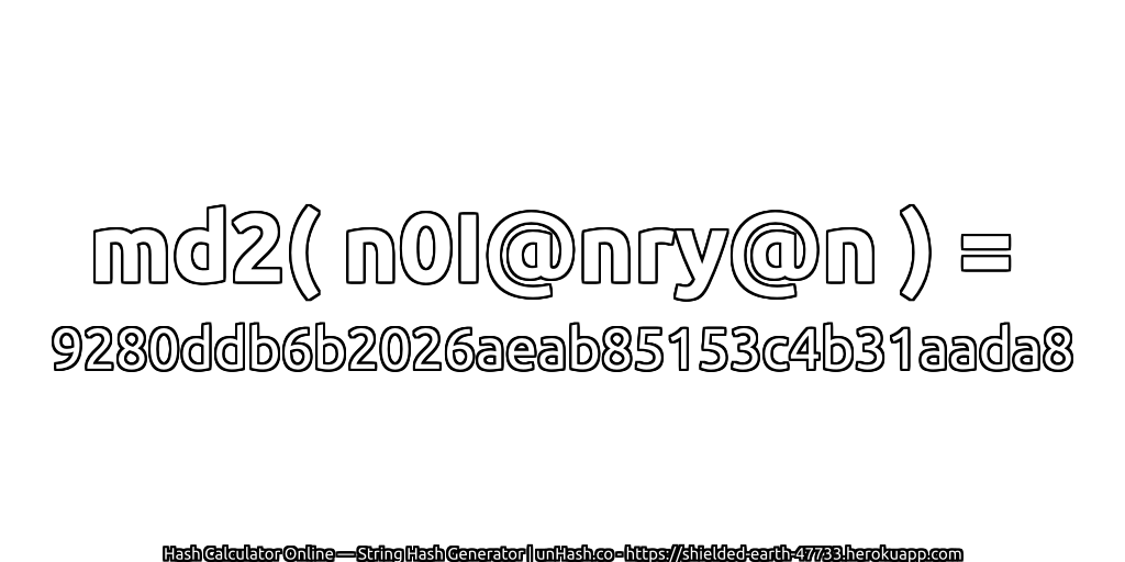 md2( n0I@nry@n ) = 9280ddb6b2026aeab85153c4b31aada8 | unHash.co