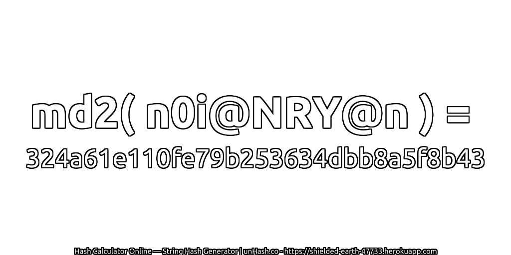 md2( n0i@NRY@n ) = 324a61e110fe79b253634dbb8a5f8b43 | unHash.co