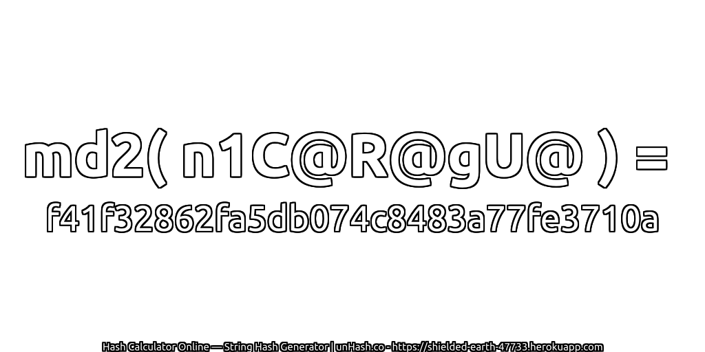 md2( n1C@R@gU@ ) = f41f32862fa5db074c8483a77fe3710a | unHash.co