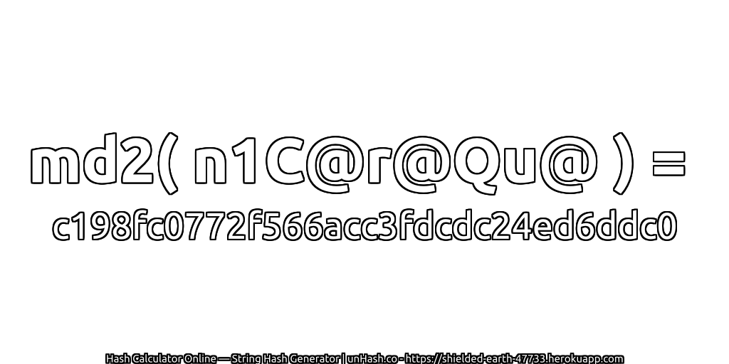 md2( n1C@r@Qu@ ) = c198fc0772f566acc3fdcdc24ed6ddc0 | unHash.co