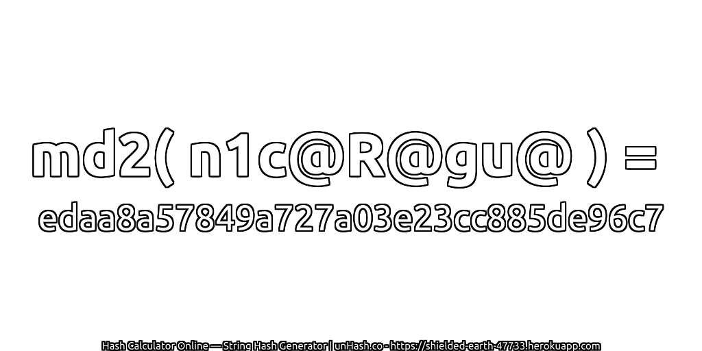 md2( n1c@R@gu@ ) = edaa8a57849a727a03e23cc885de96c7 | unHash.co