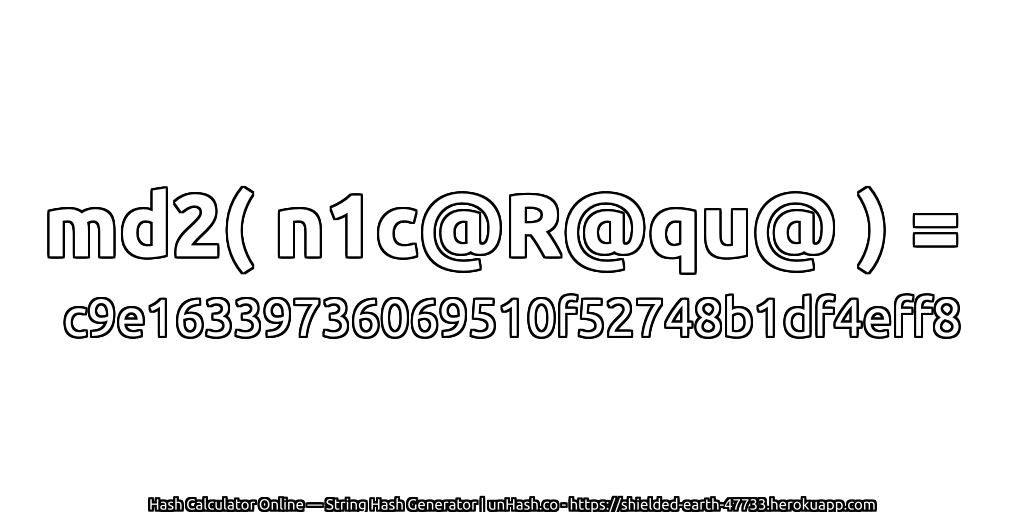 md2( n1c@R@qu@ ) = c9e16339736069510f52748b1df4eff8 | unHash.co