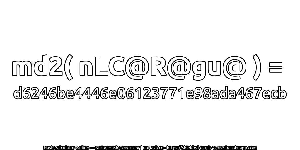 md2( nLC@R@gu@ ) = d6246be4446e06123771e98ada467ecb | unHash.co
