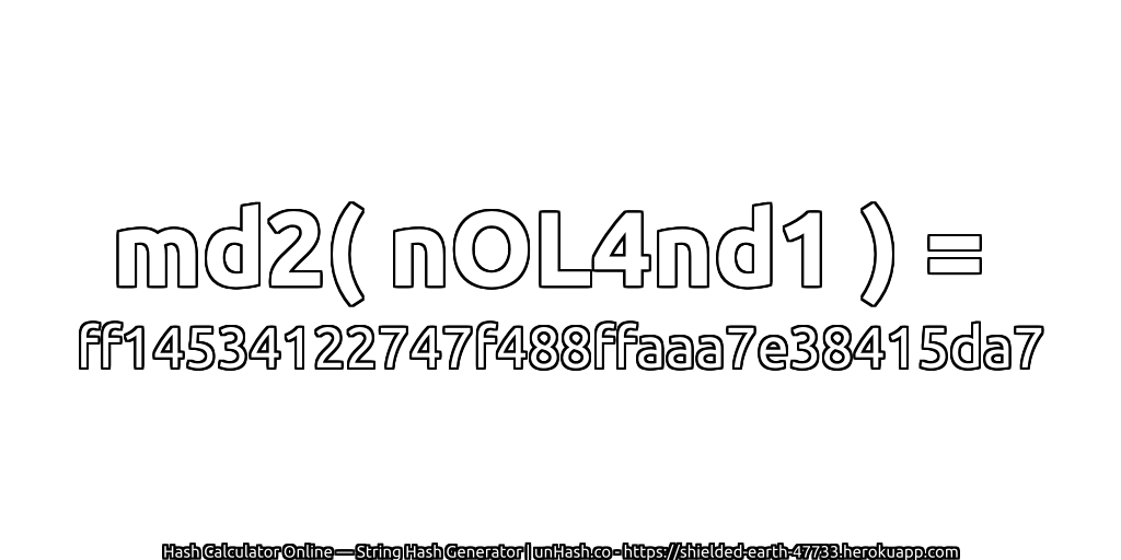 md2( nOL4nd1 ) = ff14534122747f488ffaaa7e38415da7 | unHash.co