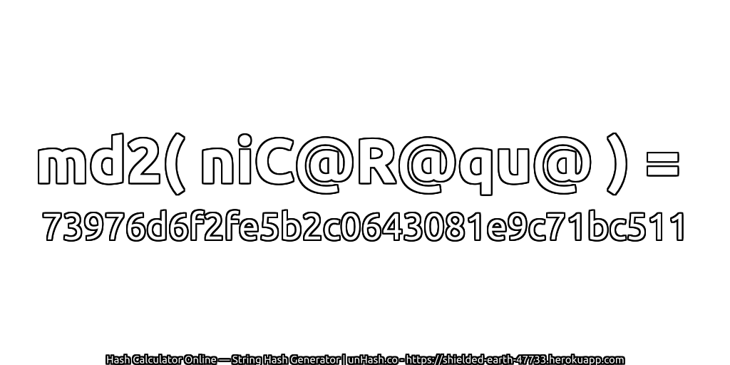 md2( niC@R@qu@ ) = 73976d6f2fe5b2c0643081e9c71bc511 | unHash.co
