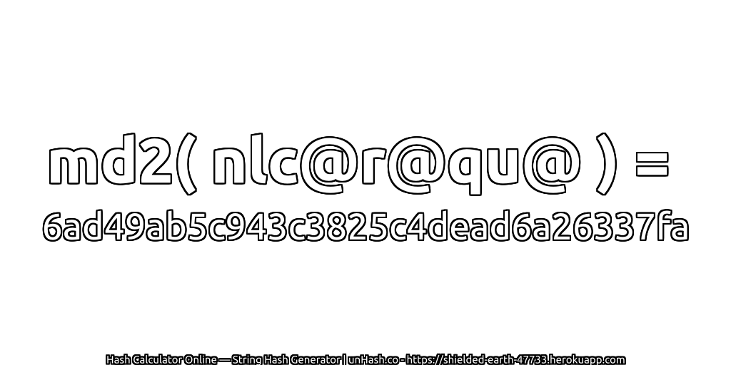 md2( nlc@r@qu@ ) = 6ad49ab5c943c3825c4dead6a26337fa | unHash.co