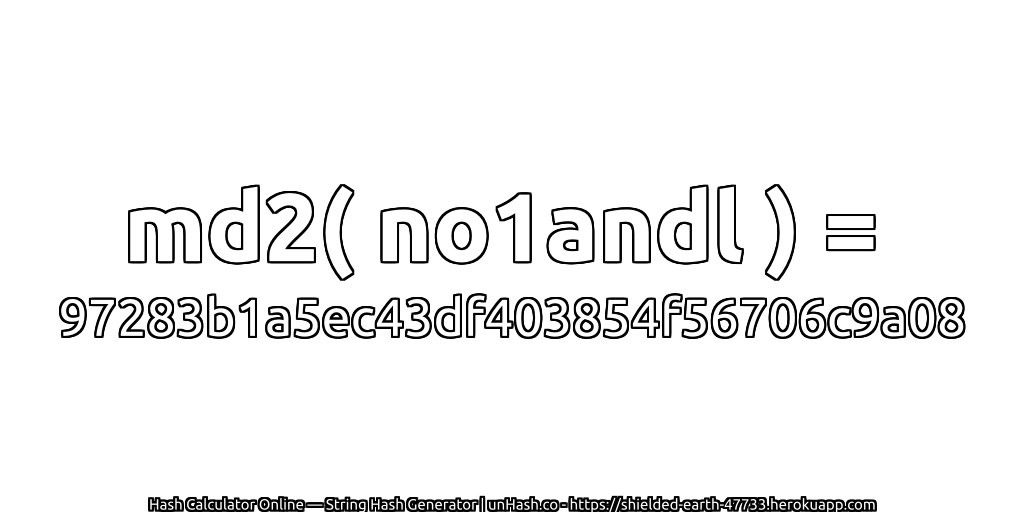 md2( no1andl ) = 97283b1a5ec43df403854f56706c9a08 | unHash.co