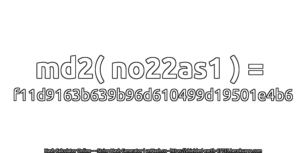 md2( no22as1 ) = f11d9163b639b96d610499d19501e4b6 | unHash.co