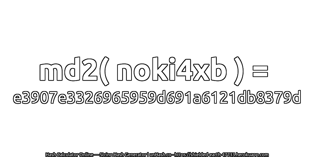 md2( noki4xb ) = e3907e3326965959d691a6121db8379d | unHash.co