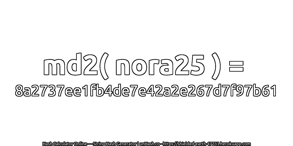 md2( nora25 ) = 8a2737ee1fb4de7e42a2e267d7f97b61 | unHash.co