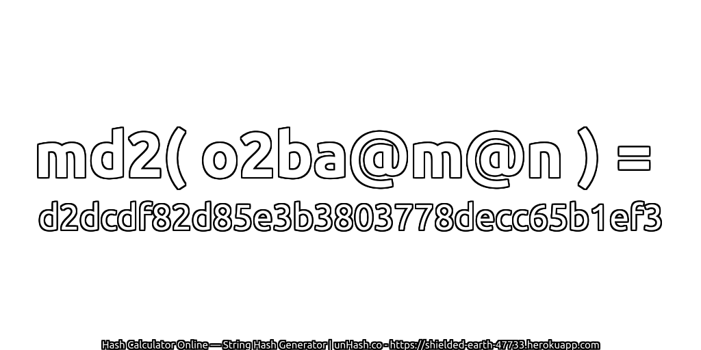 md2( o2ba@m@n ) = d2dcdf82d85e3b3803778decc65b1ef3 | unHash.co