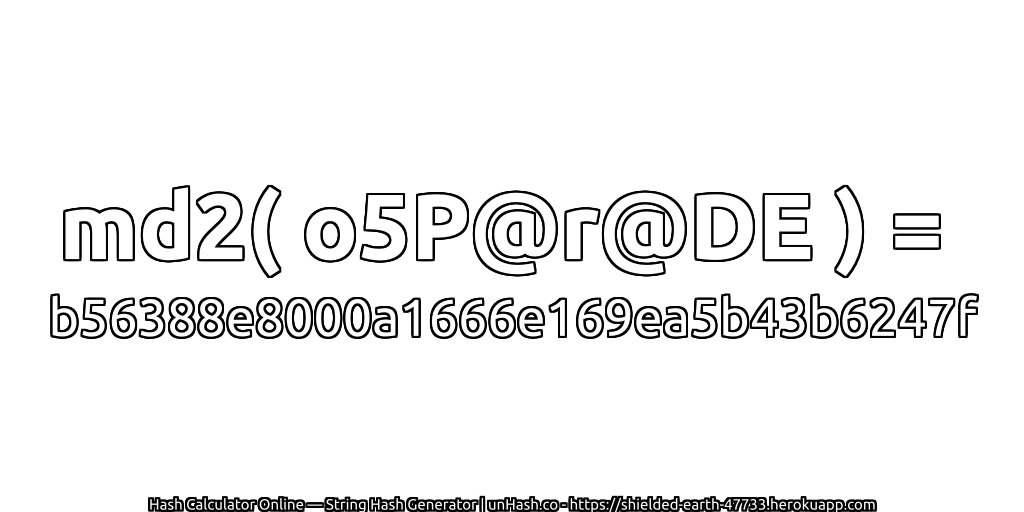 md2( o5P@r@DE ) = b56388e8000a1666e169ea5b43b6247f | unHash.co