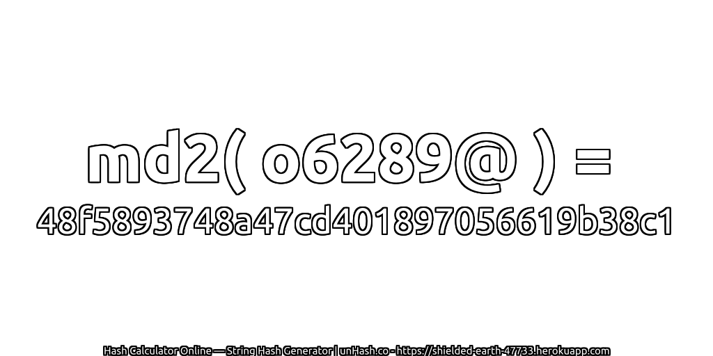 md2( o6289@ ) = 48f5893748a47cd401897056619b38c1 | unHash.co