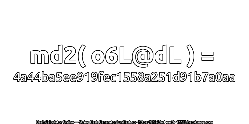 md2( o6L@dL ) = 4a44ba5ee919fec1558a251d91b7a0aa | unHash.co