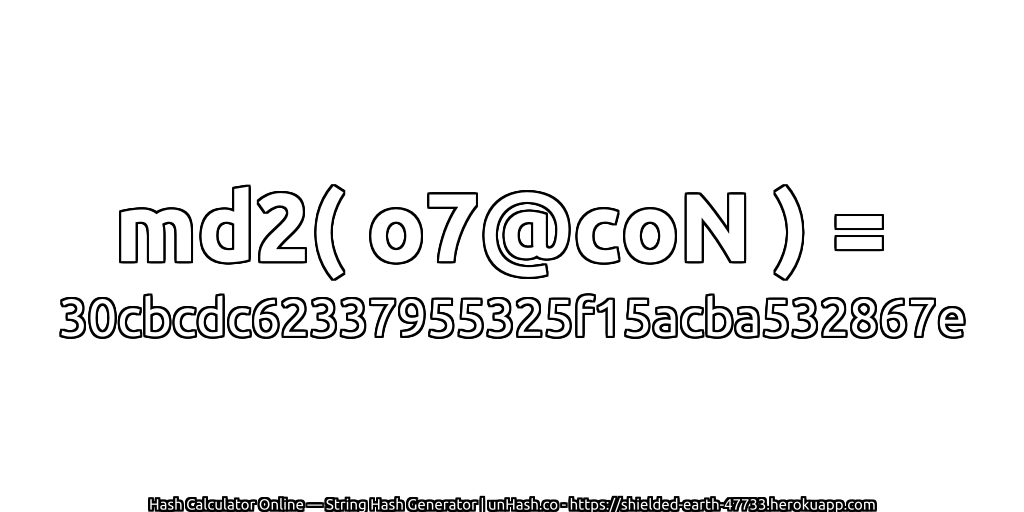 md2( o7@coN ) = 30cbcdc62337955325f15acba532867e | unHash.co