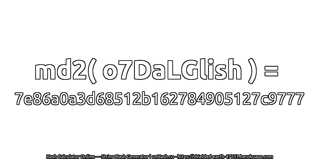 md2( o7DaLGlish ) = 7e86a0a3d68512b162784905127c9777 | unHash.co