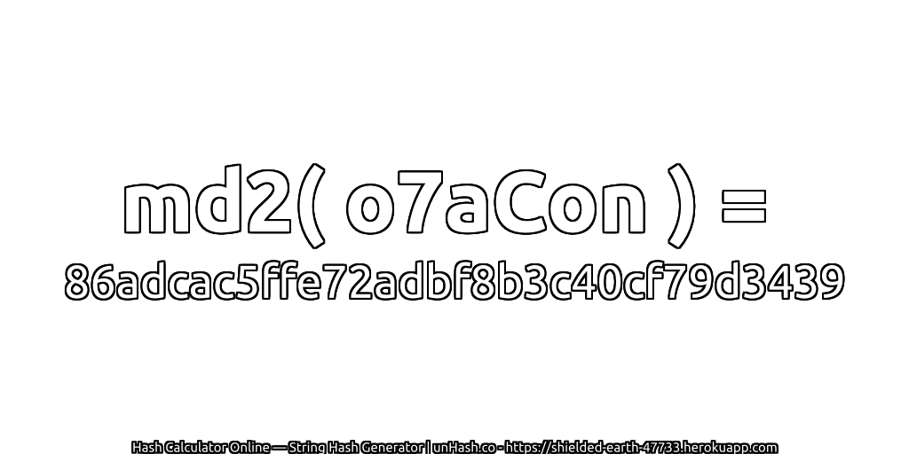 md2( o7aCon ) = 86adcac5ffe72adbf8b3c40cf79d3439 | unHash.co