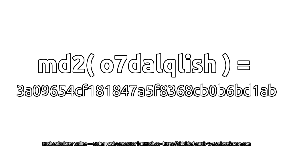 md2( o7dalqlish ) = 3a09654cf181847a5f8368cb0b6bd1ab | unHash.co