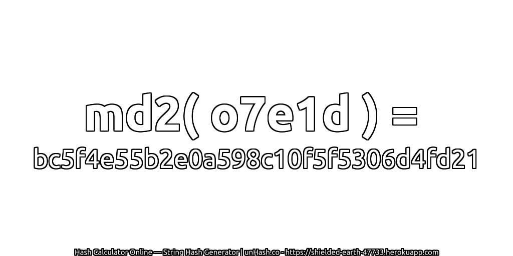 md2( o7e1d ) = bc5f4e55b2e0a598c10f5f5306d4fd21 | unHash.co