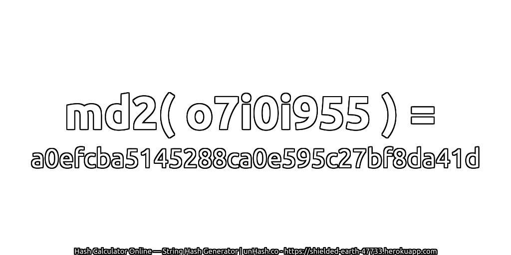 md2( o7i0i955 ) = a0efcba5145288ca0e595c27bf8da41d | unHash.co