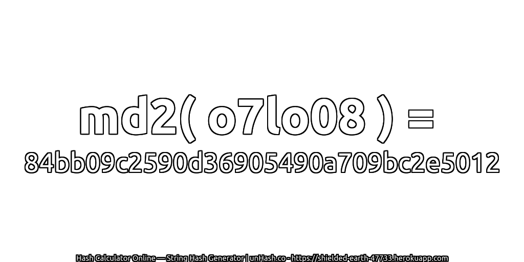 md2( o7lo08 ) = 84bb09c2590d36905490a709bc2e5012 | unHash.co