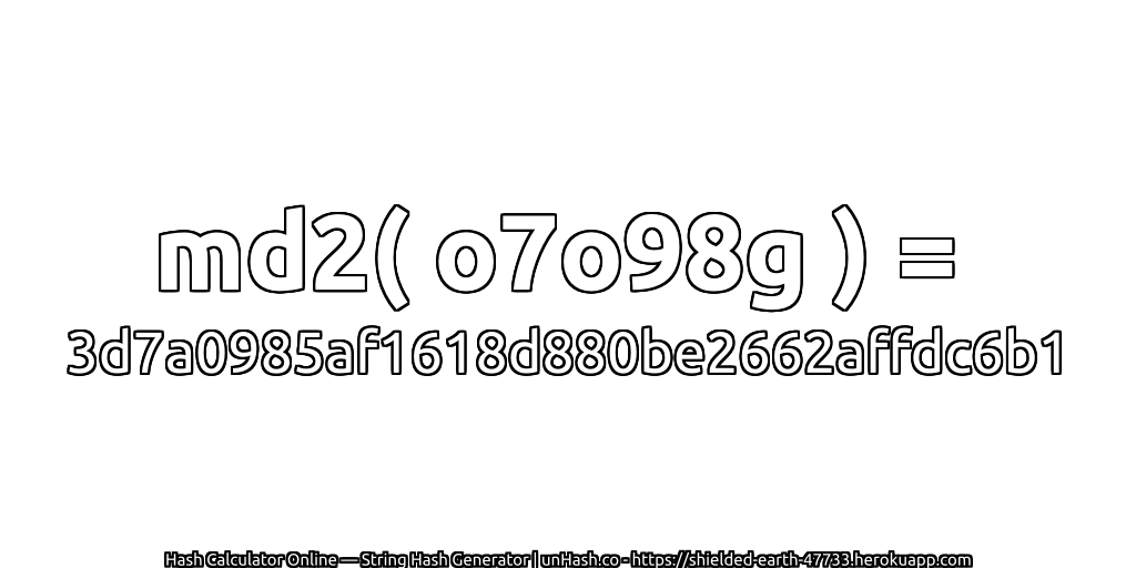 md2( o7o98g ) = 3d7a0985af1618d880be2662affdc6b1 | unHash.co
