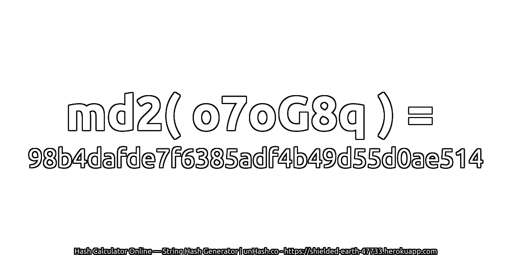 md2( o7oG8q ) = 98b4dafde7f6385adf4b49d55d0ae514 | unHash.co
