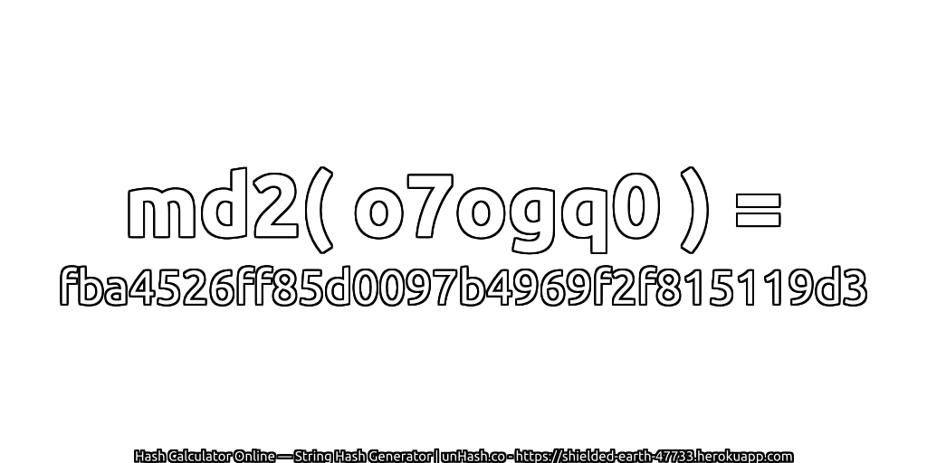 md2( o7ogq0 ) = fba4526ff85d0097b4969f2f815119d3 | unHash.co