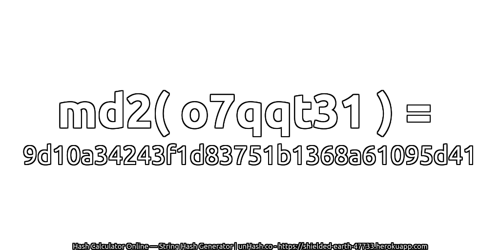 md2( o7qqt31 ) = 9d10a34243f1d83751b1368a61095d41 | unHash.co